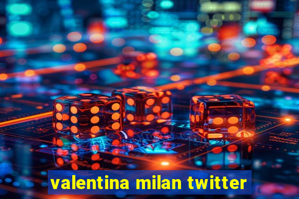 valentina milan twitter